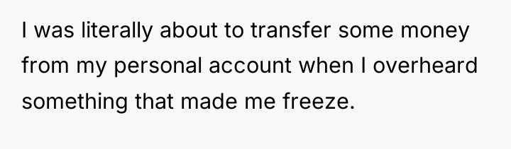 I was literally about to transfer some money from my...