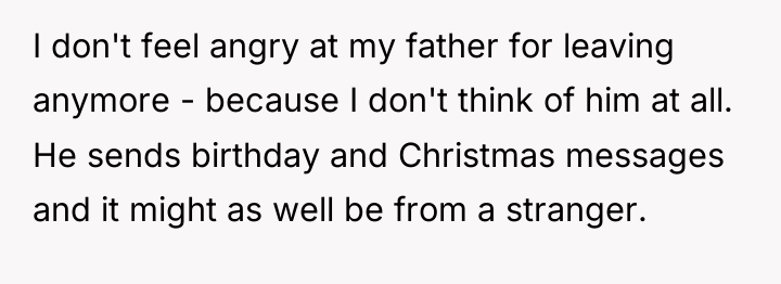 I don't feel angry at my father for leaving anymore...