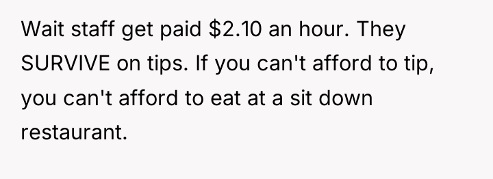 Wait staff get paid $2.10 an hour. They SURVIVE on...
