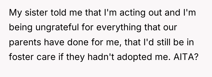 My sister told me that I'm acting out and I'm...