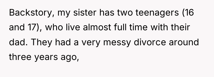 Backstory, my sister has two teenagers (16 and 17), who...