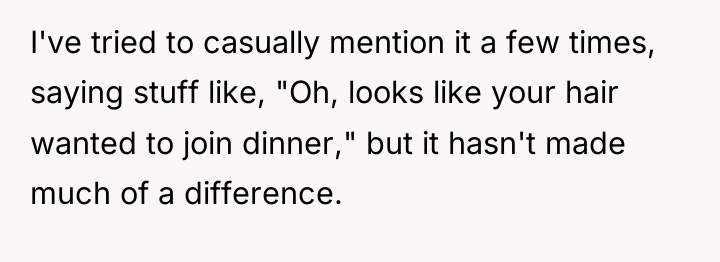 I've tried to casually mention it a few times, saying...