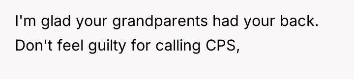 I'm glad your grandparents had your back. Don't feel guilty...