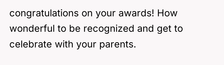 congratulations on your awards! How wonderful to be recognized and...