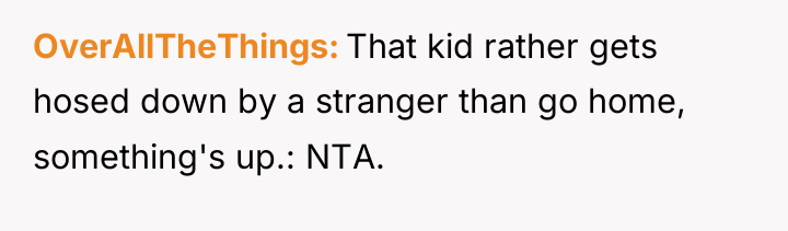 OverAllTheThings That kid rather gets hosed down by a stranger...