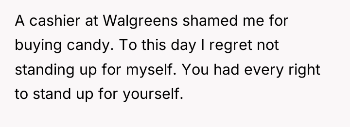 A cashier at Walgreens shamed me for buying candy. To...