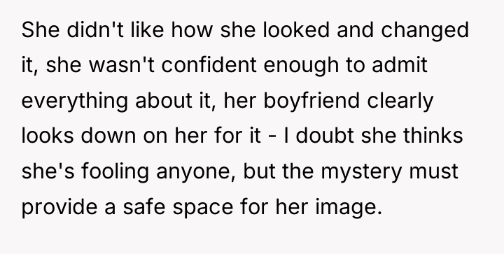 She didn't like how she looked and changed it, she...