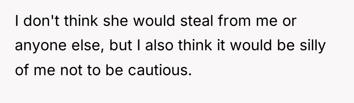 I don't think she would steal from me or anyone...