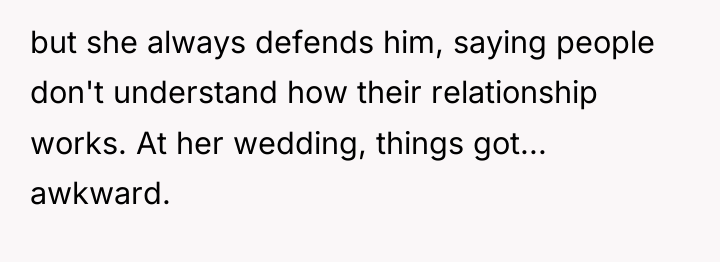 but she always defends him, saying people don't understand how...