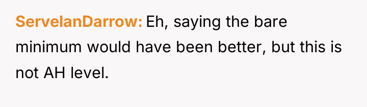 ServelanDarrow Eh, saying the bare minimum would have been better,...