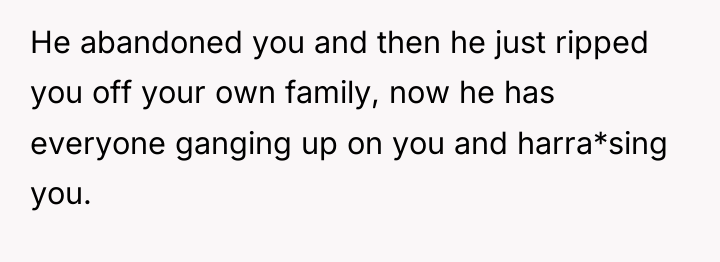 He abandoned you and then he just ripped you off...