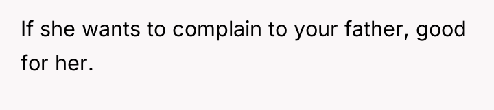 If she wants to complain to your father, good for...