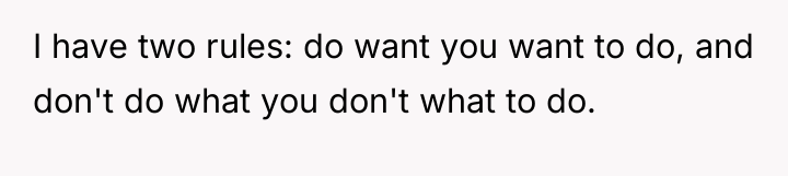 I have two rules: do want you want to do,...