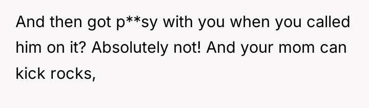 And then got p**sy with you when you called him...