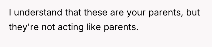 I understand that these are your parents, but they're not...