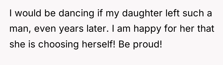 I would be dancing if my daughter left such a...