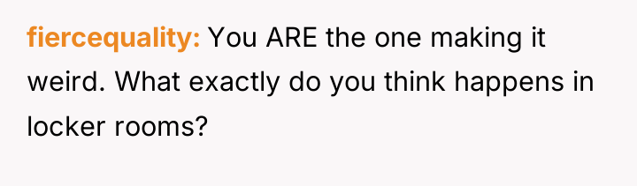fiercequality You ARE the one making it weird. What exactly...