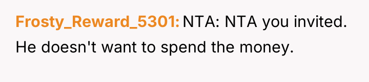 Frosty_Reward_5301 NTA: NTA you invited. He doesn't want to spend...