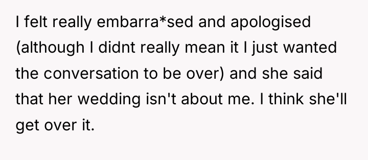 I felt really embarra*sed and apologised (although I didnt really...