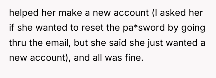 helped her make a new account (I asked her if...