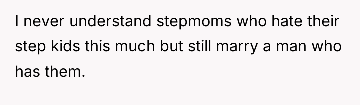 I never understand stepmoms who hate their step kids this...