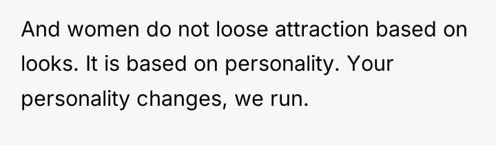 And women do not loose attraction based on looks. It...
