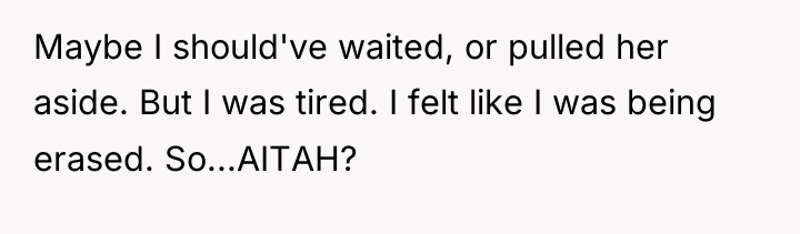 Maybe I should've waited, or pulled her aside. But I...