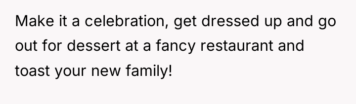 Make it a celebration, get dressed up and go out...