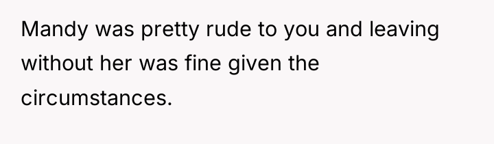 Mandy was pretty rude to you and leaving without her...