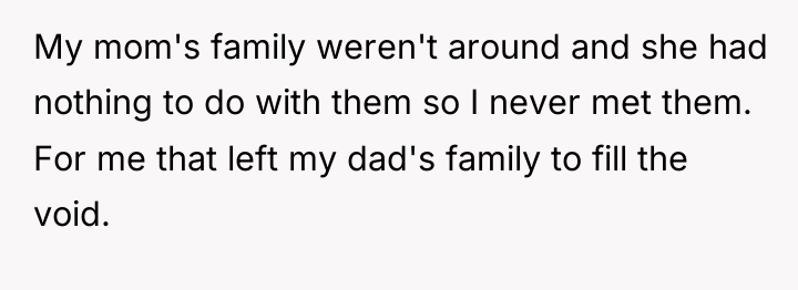 My mom's family weren't around and she had nothing to...