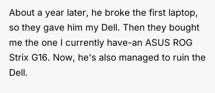 About a year later, he broke the first laptop, so...
