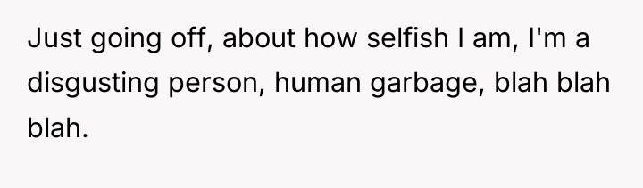 Just going off, about how selfish I am, I'm a...