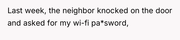 Last week, the neighbor knocked on the door and asked...