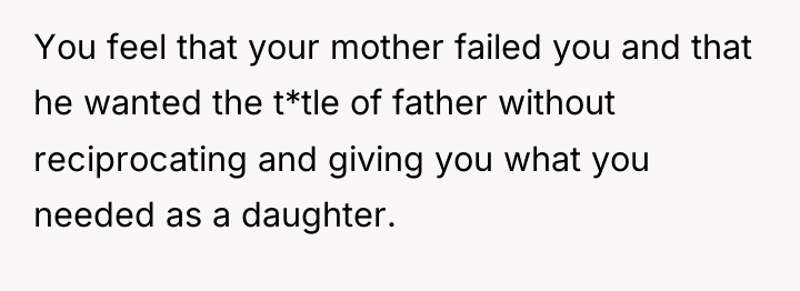 You feel that your mother failed you and that he...