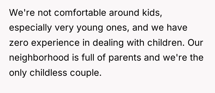 We're not comfortable around kids, especially very young ones, and...