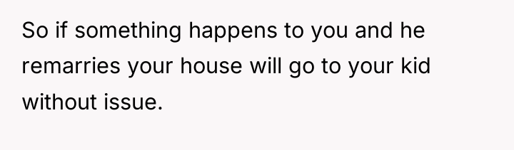 So if something happens to you and he remarries your...