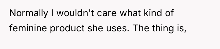 Normally I wouldn't care what kind of feminine product she...