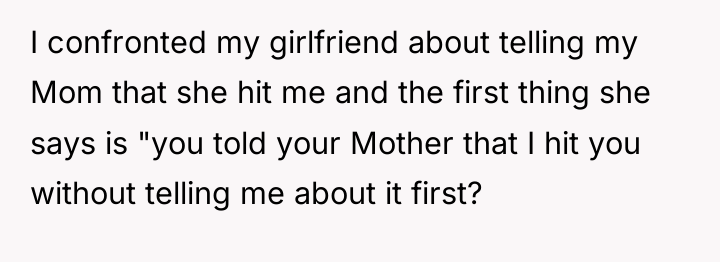 I confronted my girlfriend about telling my Mom that she...