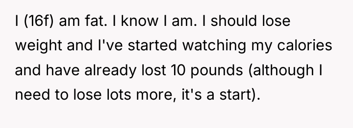 I (16f) am fat. I know I am. I should...