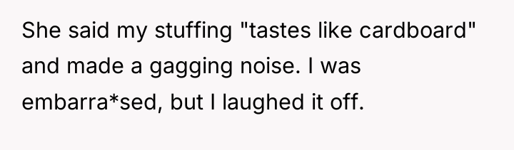She said my stuffing "tastes like cardboard" and made a...