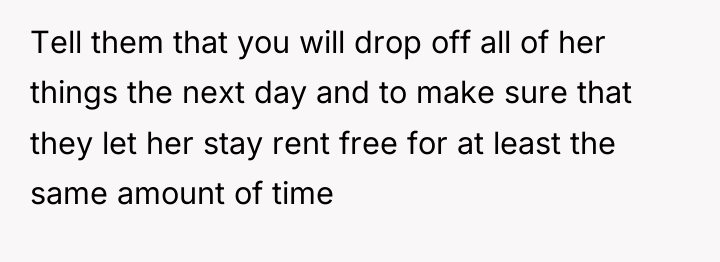 Tell them that you will drop off all of her...