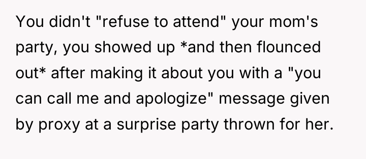 You didn't "refuse to attend" your mom's party, you showed...