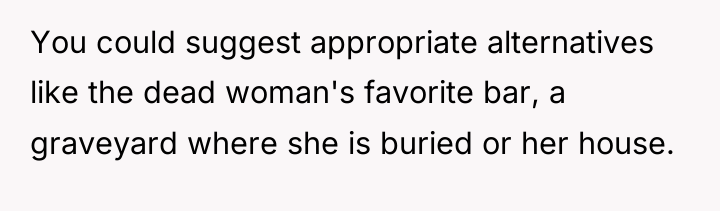 You could suggest appropriate alternatives like the dead woman's favorite...