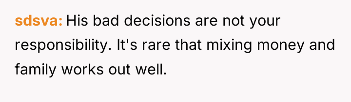 sdsva His bad decisions are not your responsibility. It's rare...