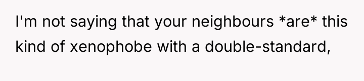 I'm not saying that your neighbours *are* this kind of...