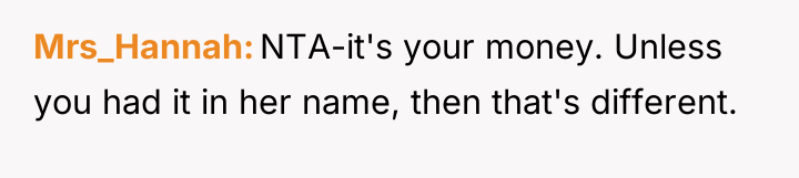 Mrs_Hannah NTA-it's your money. Unless you had it in her...