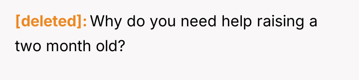 [deleted] Why do you need help raising a two month...