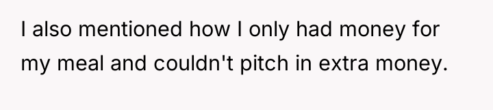 I also mentioned how I only had money for my...