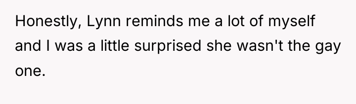 Honestly, Lynn reminds me a lot of myself and I...