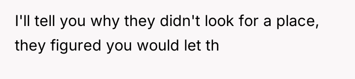 I'll tell you why they didn't look for a place,...